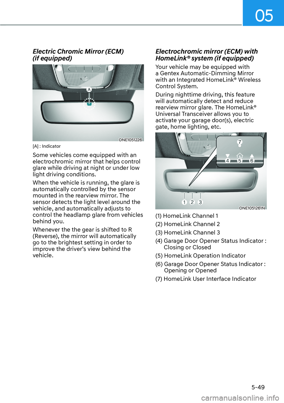 HYUNDAI IONIQ 5 2022  Owners Manual 05
5-49
Electric Chromic Mirror (ECM)  
(if equipped)
ONE1051226[A] : Indicator
Some vehicles come equipped with an 
electrochromic mirror that helps control 
glare while driving at night or under low