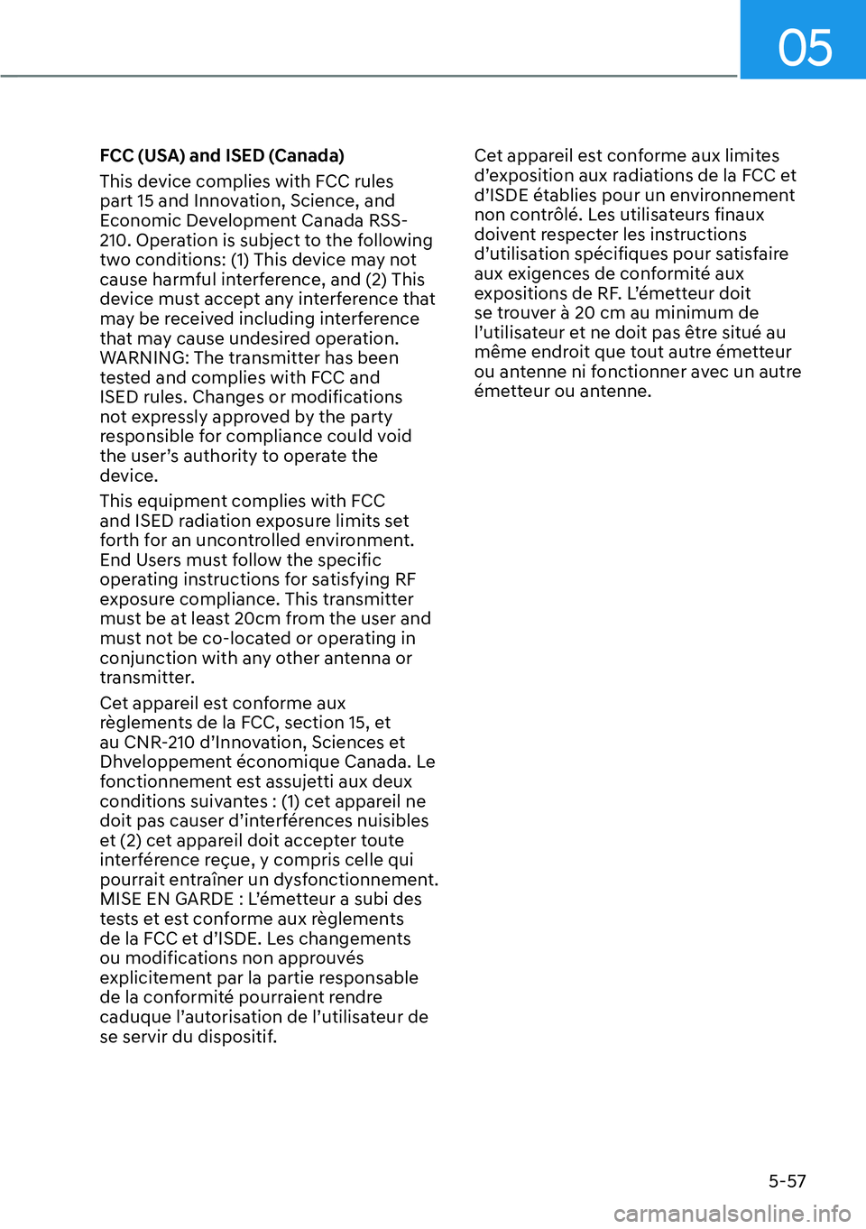 HYUNDAI IONIQ 5 2022  Owners Manual 05
5-57
FCC (USA) and ISED (Canada)
This device complies with FCC rules 
part 15 and Innovation, Science, and 
Economic Development Canada RSS-
210. Operation is subject to the following 
two conditio