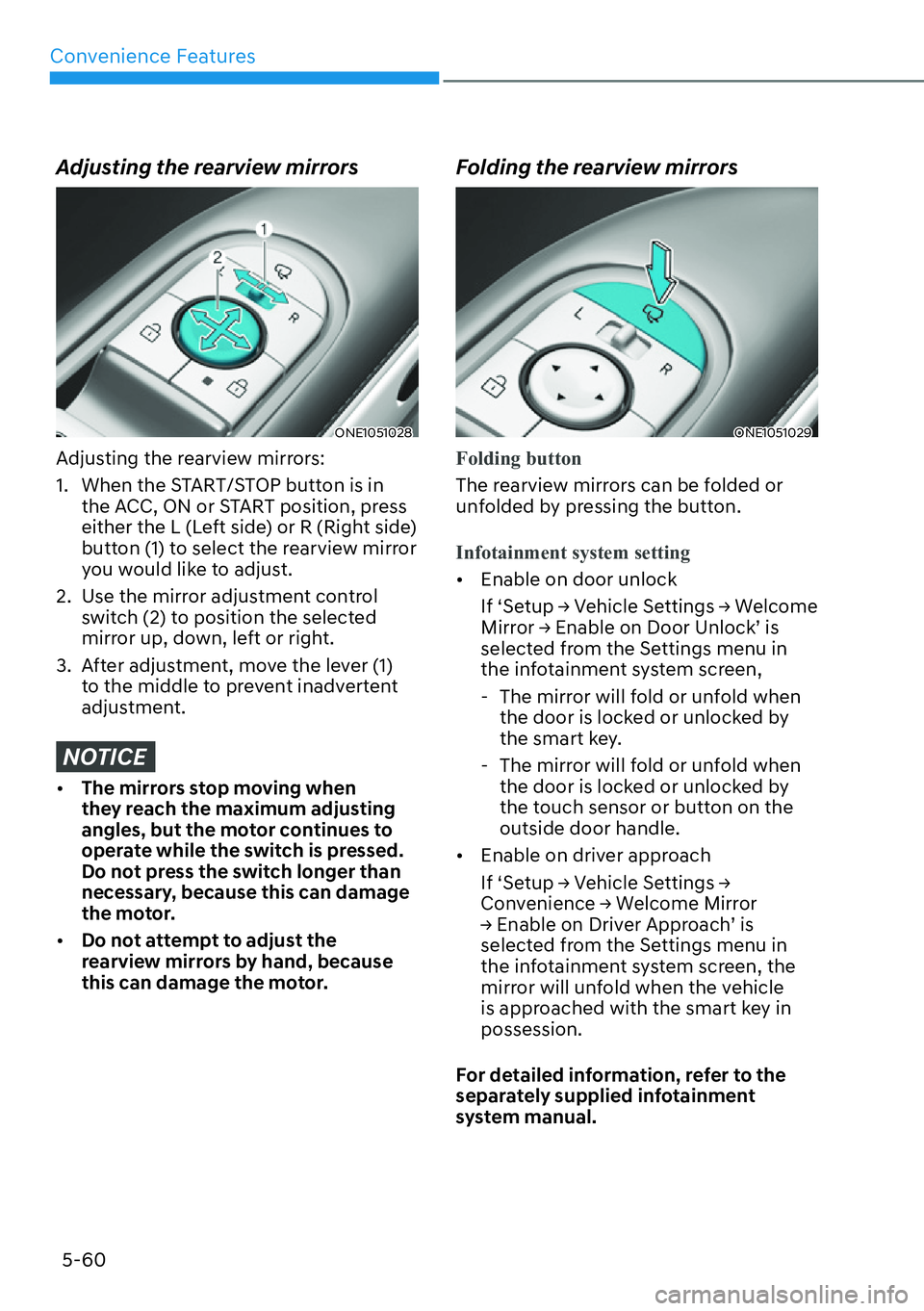 HYUNDAI IONIQ 5 2022  Owners Manual Convenience Features
5-60
Adjusting the rearview mirrors
ONE1051028
Adjusting the rearview mirrors:
1.  When the START/STOP button is in 
the ACC, ON or START position, press 
either the L (Left side)