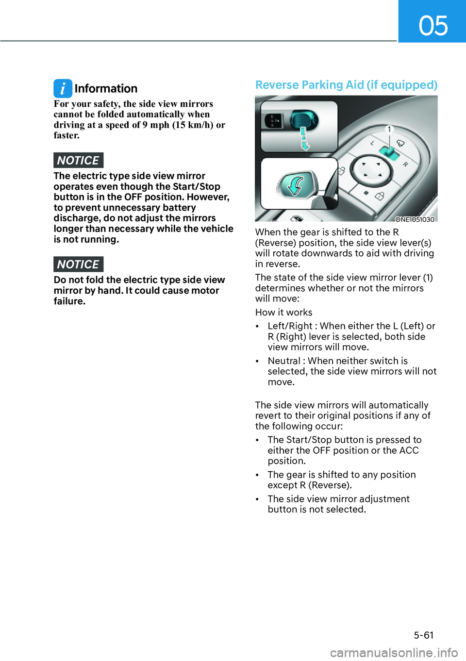 HYUNDAI IONIQ 5 2022  Owners Manual 05
5-61
 Information
For your safety, the side view mirrors 
cannot be folded automatically when 
driving at a speed of 9 mph (15 km/h) or 
faster.
NOTICE
The electric type side view mirror 
operates 