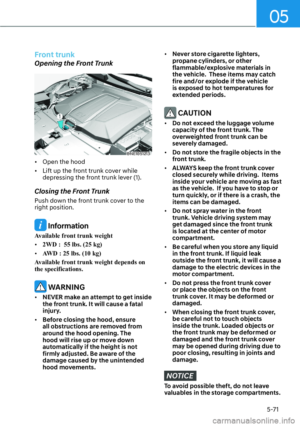 HYUNDAI IONIQ 5 2022  Owners Manual 05
5-71
Front trunk
Opening the Front Trunk
ONE1051213
[�Open the hood
[�Lift up the front trunk cover while 
depressing the front trunk lever (1).
Closing the Front Trunk
Push down the front trun