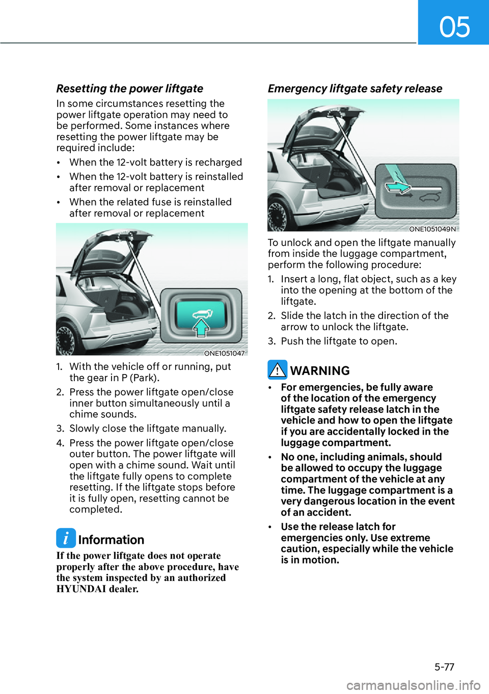 HYUNDAI IONIQ 5 2022  Owners Manual 05
5-77
Resetting the power liftgate
In some circumstances resetting the 
power liftgate operation may need to 
be performed. Some instances where 
resetting the power liftgate may be 
required includ