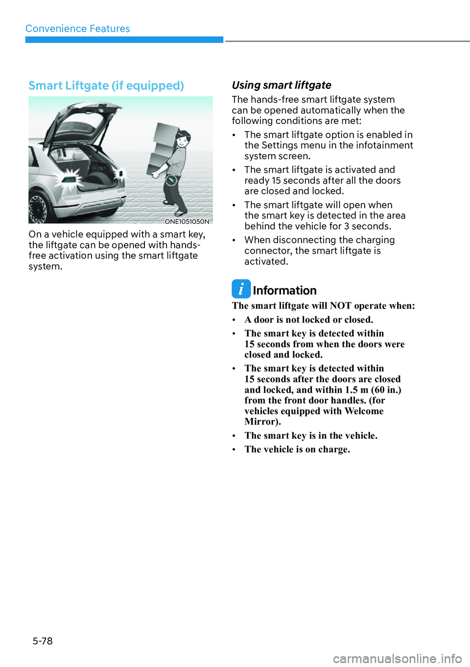 HYUNDAI IONIQ 5 2022  Owners Manual Convenience Features
5-78
Smart Liftgate (if equipped)
ONE1051050N
On a vehicle equipped with a smart key, 
the liftgate can be opened with hands-
free activation using the smart liftgate 
system.
Usi