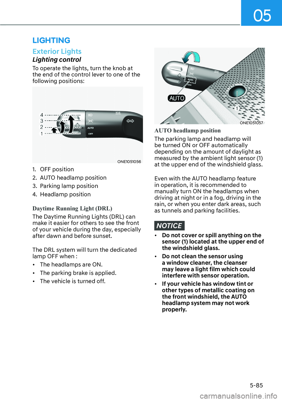 HYUNDAI IONIQ 5 2022  Owners Manual 05
5-85
Exterior Lights
Lighting control
To operate the lights, turn the knob at 
the end of the control lever to one of the 
following positions:
ONE1051056
1. OFF position
2.  AUTO headlamp position