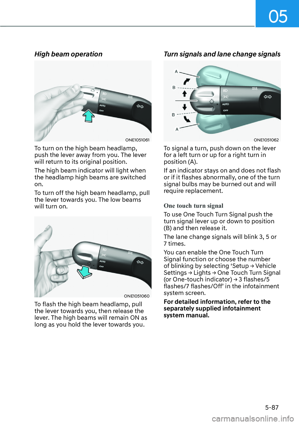 HYUNDAI IONIQ 5 2022  Owners Manual 05
5-87
High beam operation
ONE1051061
To turn on the high beam headlamp, 
push the lever away from you. The lever 
will return to its original position.
The high beam indicator will light when 
the h