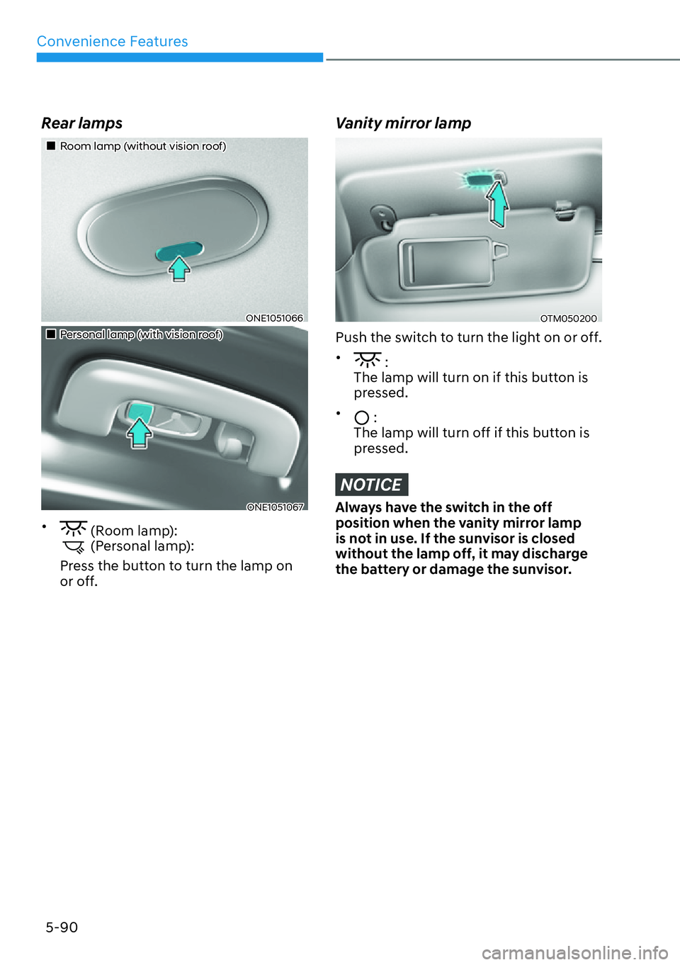 HYUNDAI IONIQ 5 2022  Owners Manual Convenience Features
5-90
Rear lamps
��„Room lamp (without vision roof)
ONE1051066
��„Personal lamp (with vision roof)
ONE1051067
[� (Room lamp): (Personal lamp):
Press the button to turn the 