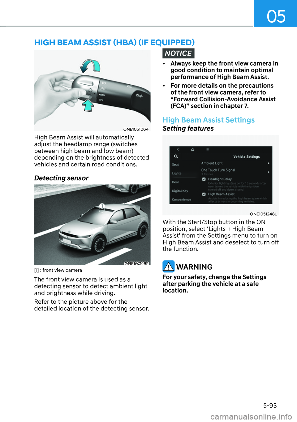 HYUNDAI IONIQ 5 2022 Owners Guide 05
5-93
ONE1051064
High Beam Assist will automatically 
adjust the headlamp range (switches 
between high beam and low beam) 
depending on the brightness of detected 
vehicles and certain road conditi