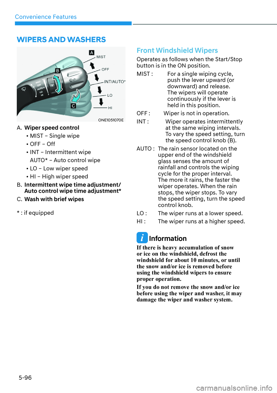 HYUNDAI IONIQ 5 2022  Owners Manual Convenience Features
5-96
�:�,�3�(�5�6��$�1���:�$�6�+�(�5�6
ONE1051070E
A. Wiper speed control
[�MIST – Single wipe
[�OFF – Off
[�INT – Intermittent wipe
AUTO* – Auto control wipe
[�