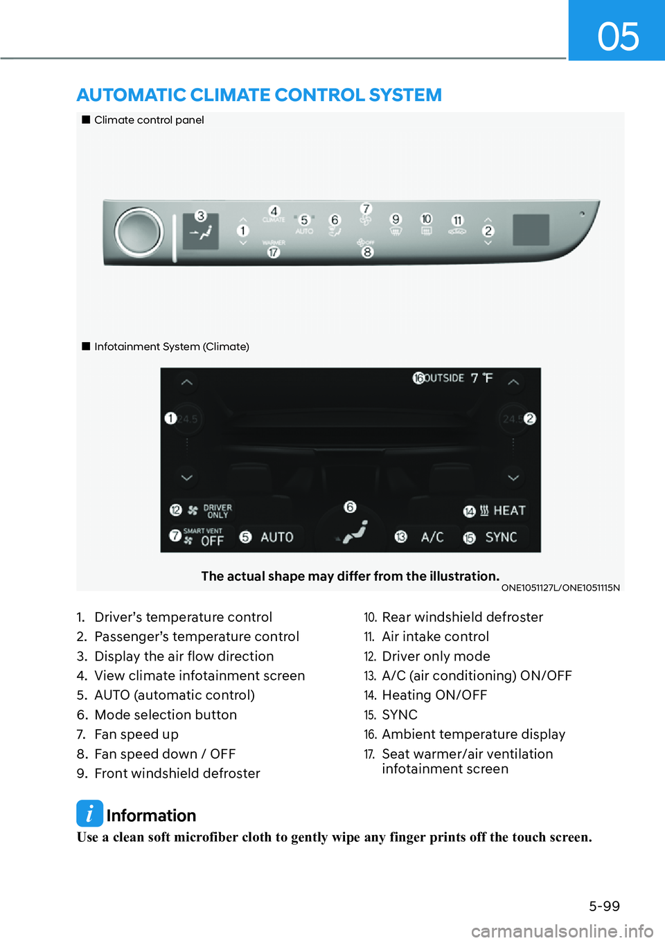 HYUNDAI IONIQ 5 2022  Owners Manual 05
5-99
 Information
Use a clean soft microfiber cloth to gently wipe any finger prints off the touch screen.
��„Climate control panel
��„Infotainment System (Climate)
The actual shape may diffe