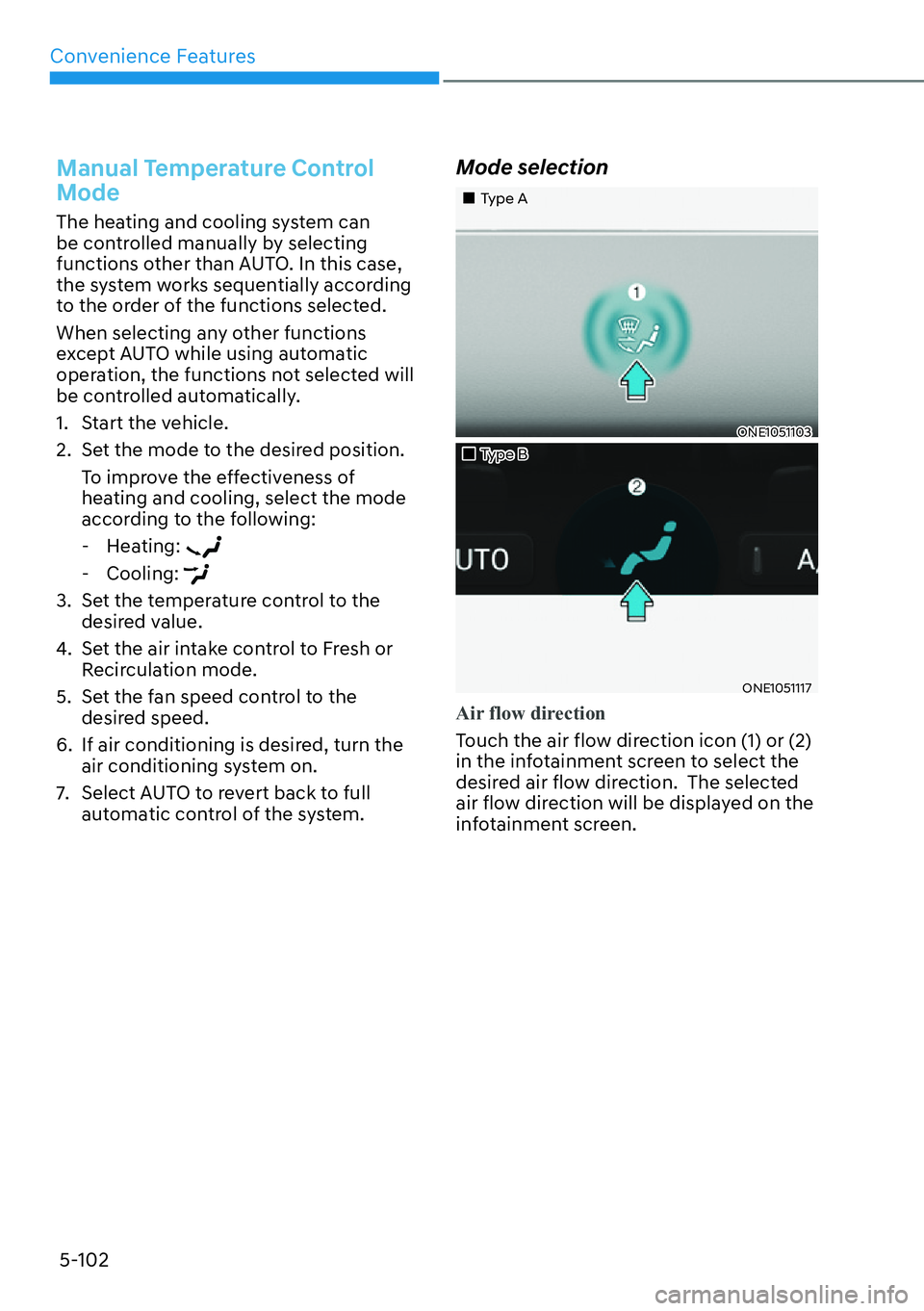 HYUNDAI IONIQ 5 2022  Owners Manual Convenience Features
5-102
Manual Temperature Control 
Mode
The heating and cooling system can 
be controlled manually by selecting 
functions other than AUTO. In this case, 
the system works sequenti