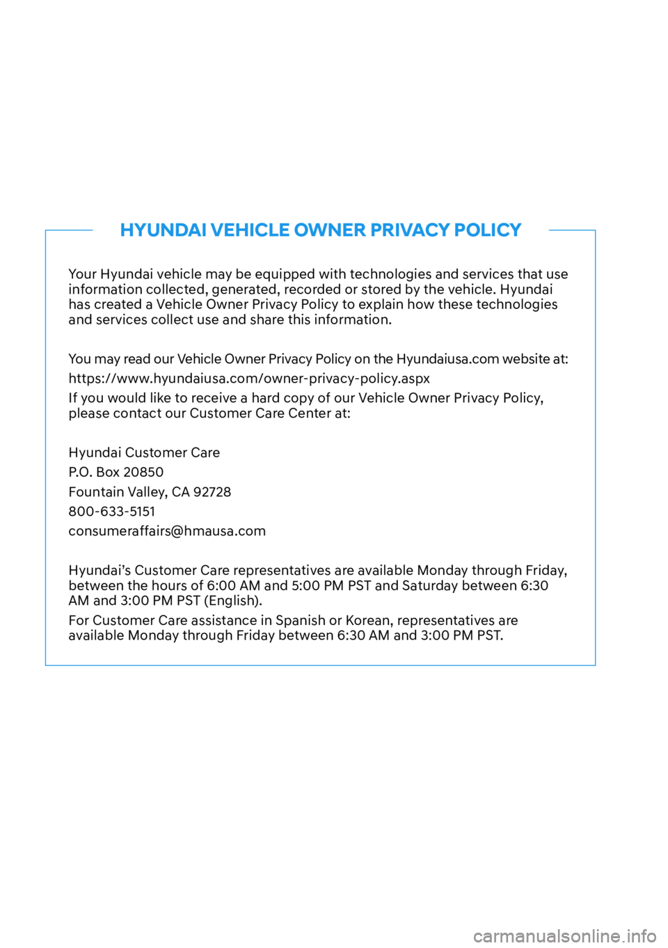 HYUNDAI IONIQ 5 2022  Owners Manual Your Hyundai vehicle may be equipped with technologies and services that use 
information collected, generated, recorded or stored by the vehicle. Hyundai 
has created a Vehicle Owner Privacy Policy t