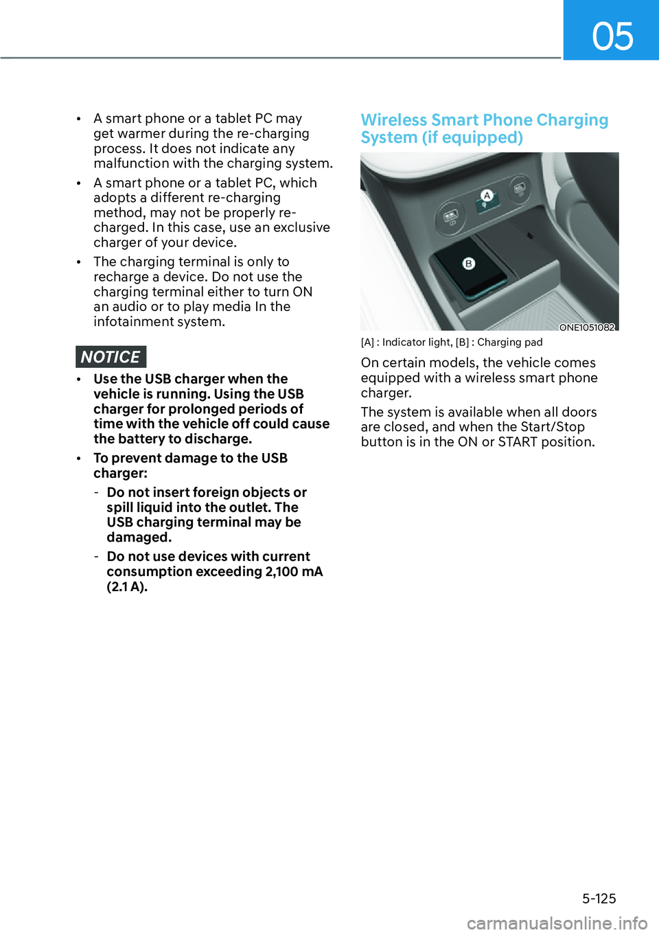 HYUNDAI IONIQ 5 2022  Owners Manual 05
5-125
[�A smart phone or a tablet PC may 
get warmer during the re-charging 
process. It does not indicate any 
malfunction with the charging system.
[�A smart phone or a tablet PC, which 
adop