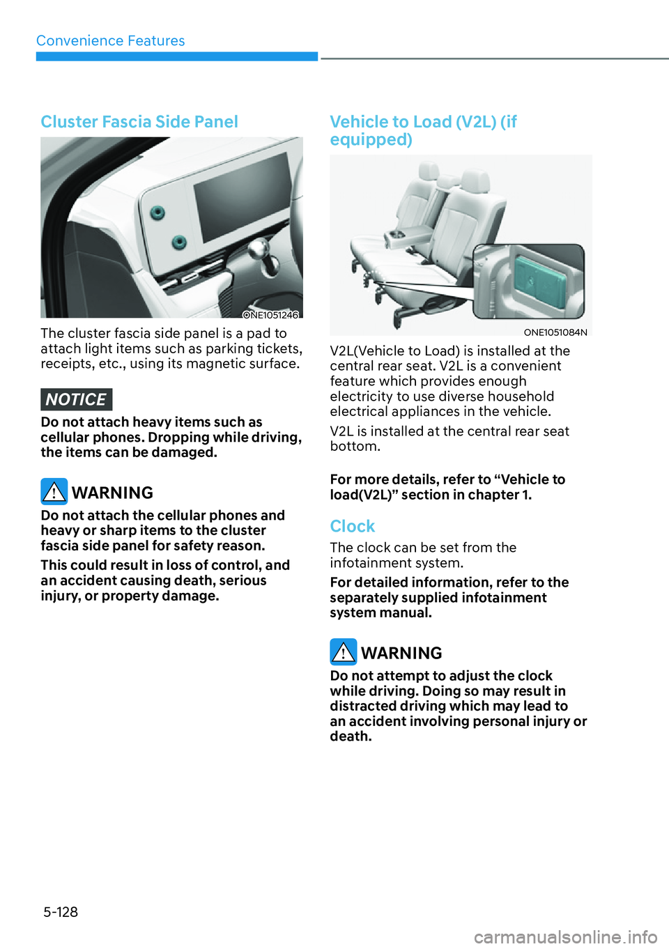 HYUNDAI IONIQ 5 2022  Owners Manual Convenience Features
5-128
Cluster Fascia Side Panel
ONE1051246
The cluster fascia side panel is a pad to 
attach light items such as parking tickets, 
receipts, etc., using its magnetic surface.
NOTI