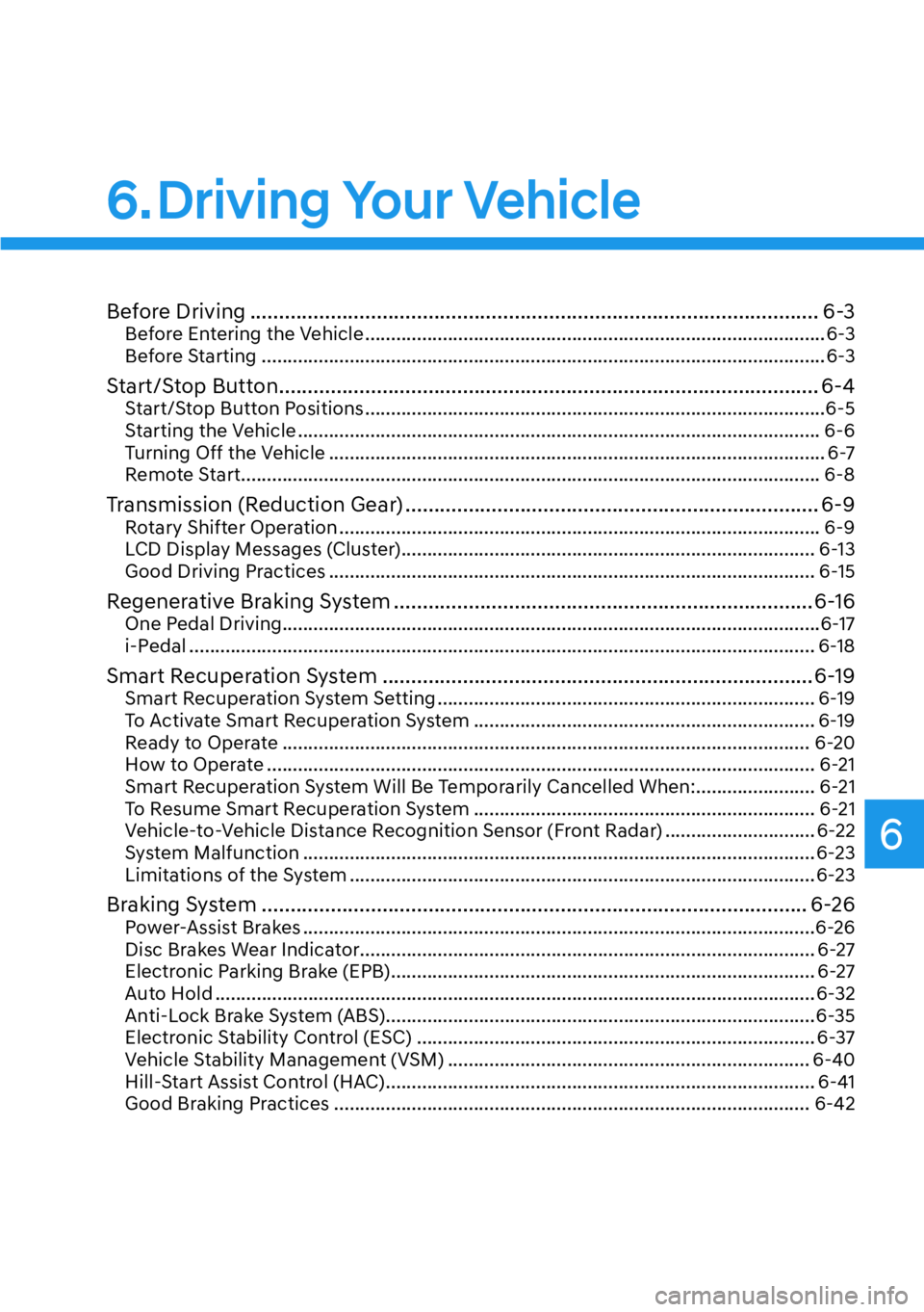 HYUNDAI IONIQ 5 2022 Service Manual 6
6. Driving Your Vehicle
Before Driving ................................................................................................... 6-3Before Entering the Vehicle ............................