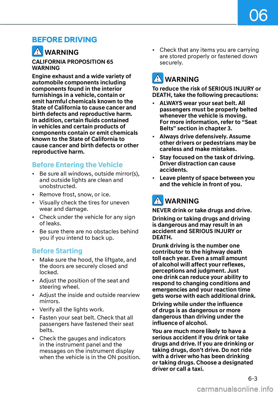 HYUNDAI IONIQ 5 2022 Owners Guide 06
6-3
 WARNING
CALIFORNIA PROPOSITION 65 
WARNING
Engine exhaust and a wide variety of 
automobile components including 
components found in the interior 
furnishings in a vehicle, contain or 
emit h