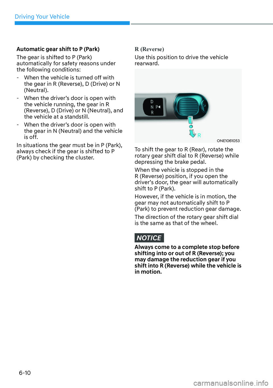 HYUNDAI IONIQ 5 2022  Owners Manual Driving Your Vehicle
6-10
Automatic gear shift to P (Park)
The gear is shifted to P (Park) 
automatically for safety reasons under 
the following conditions:
  - When the vehicle is turned off with 
t