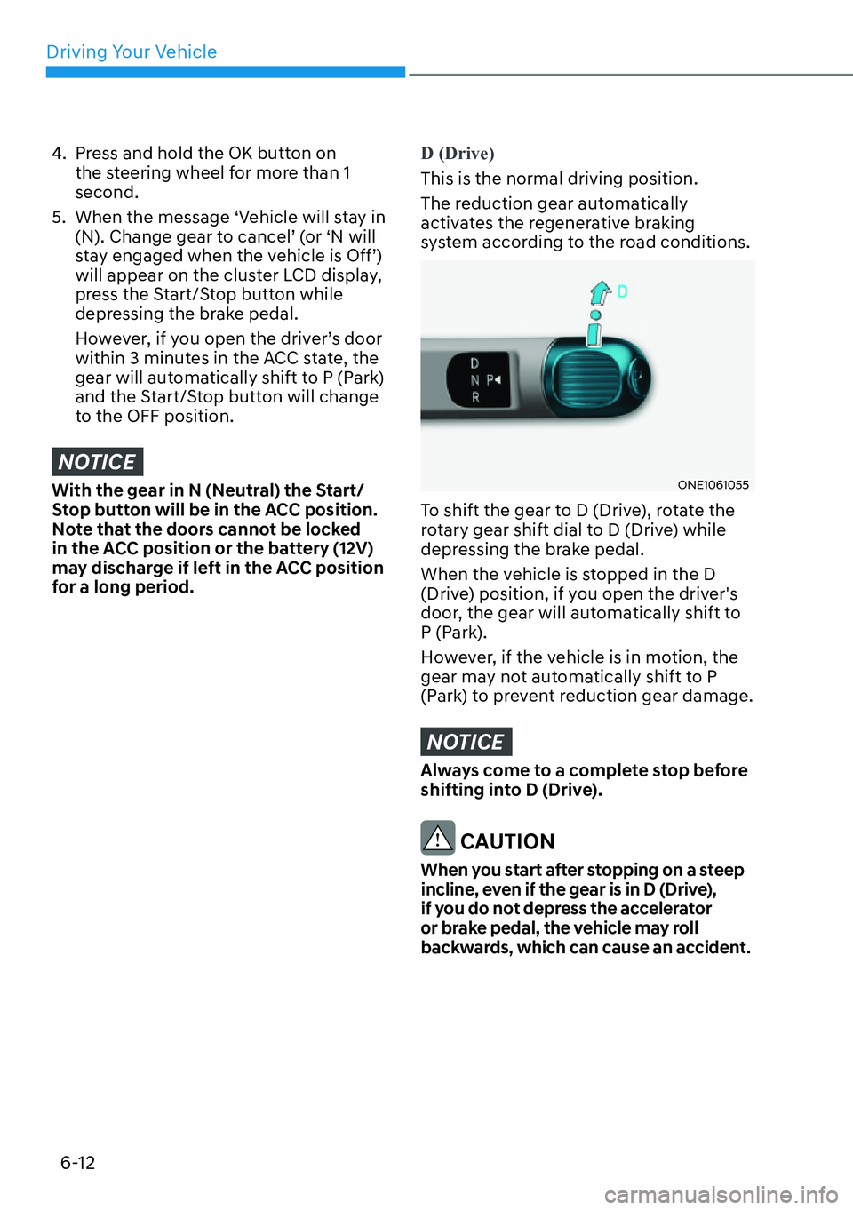 HYUNDAI IONIQ 5 2022  Owners Manual Driving Your Vehicle
6-12
4.  Press and hold the OK button on 
the steering wheel for more than 1 
second.
5.  When the message ‘Vehicle will stay in 
(N). Change gear to cancel’ (or ‘N will 
st