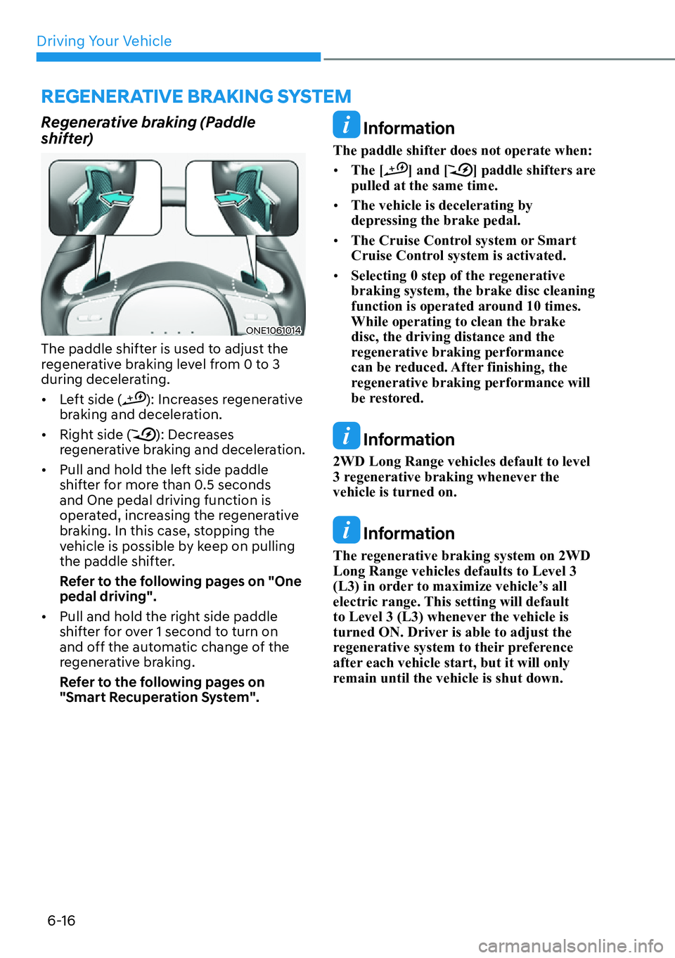 HYUNDAI IONIQ 5 2022  Owners Manual Driving Your Vehicle
6-16
Regenerative braking (Paddle 
shifter)
ONE1061014
The paddle shifter is used to adjust the 
regenerative braking level from 0 to 3 
during decelerating.
[�Left side (
): In