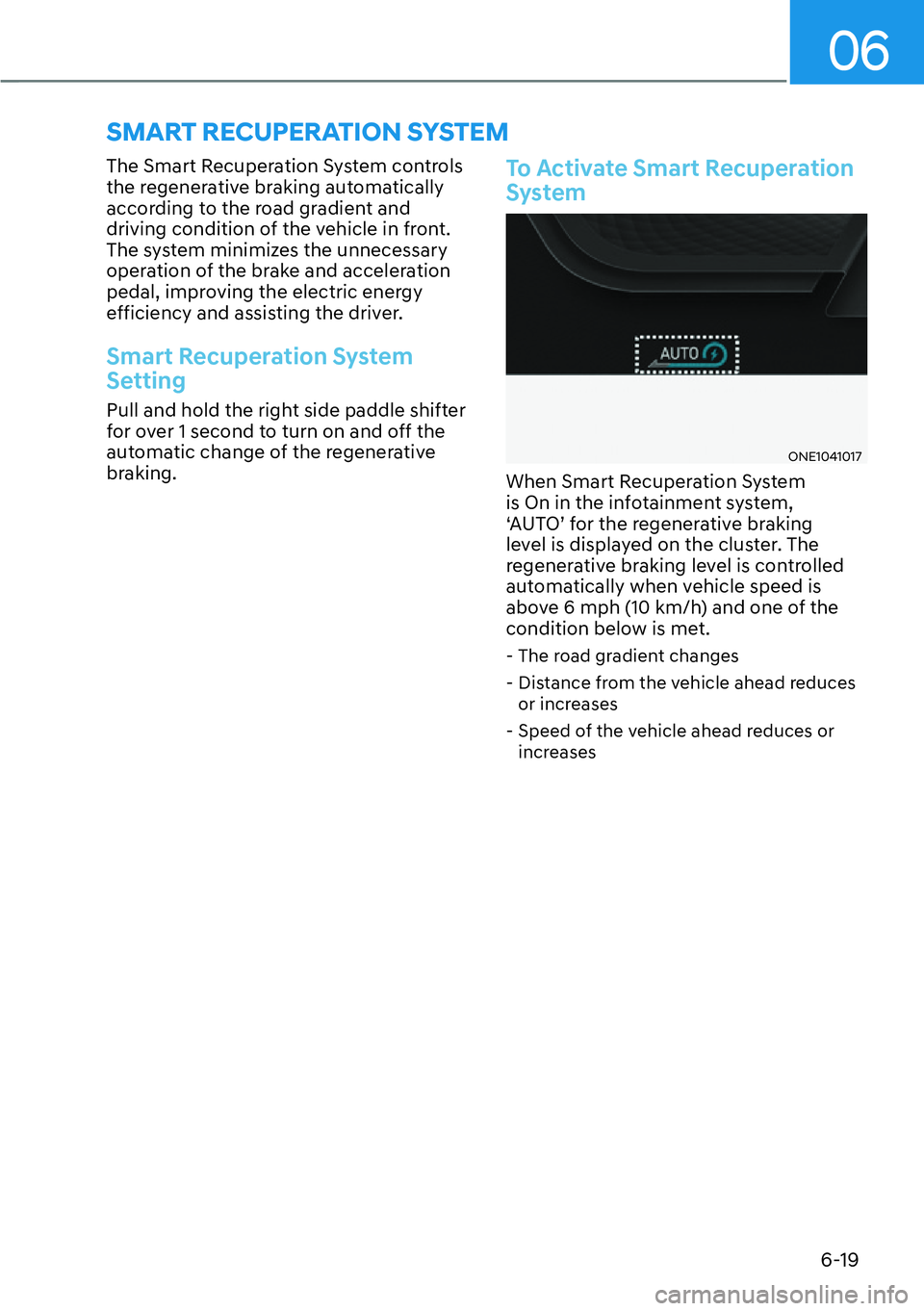 HYUNDAI IONIQ 5 2022  Owners Manual 06
6-19
�6�0�$�5�7��5�(�&�8�3�(�5�$�7�,�2�1��6�<�6�7�(�0
The Smart Recuperation System controls 
the regenerative braking automatically 
according to the road gradient and 
driving condition of the 