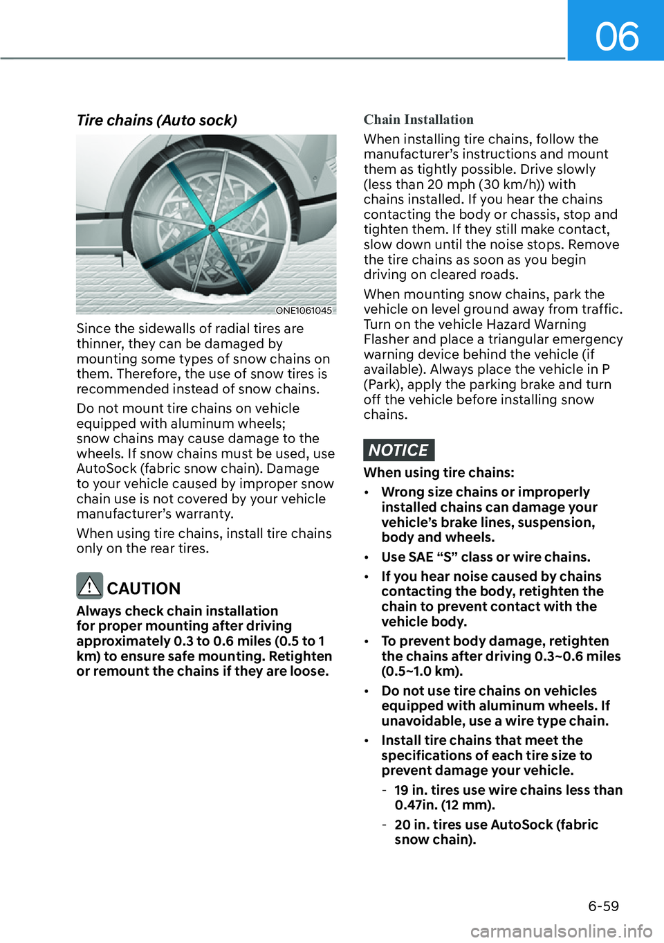 HYUNDAI IONIQ 5 2022 Owners Manual 06
6-59
Tire chains (Auto sock)
ONE1061045
Since the sidewalls of radial tires are
thinner, they can be damaged by
mounting some types of snow chains on
them. Therefore, the use of snow tires is
r HYUNDAI IONIQ 5 2022 Owners Manual 06
6-59
Tire chains (Auto sock)
ONE1061045
Since the sidewalls of radial tires are
thinner, they can be damaged by
mounting some types of snow chains on
them. Therefore, the use of snow tires is
r