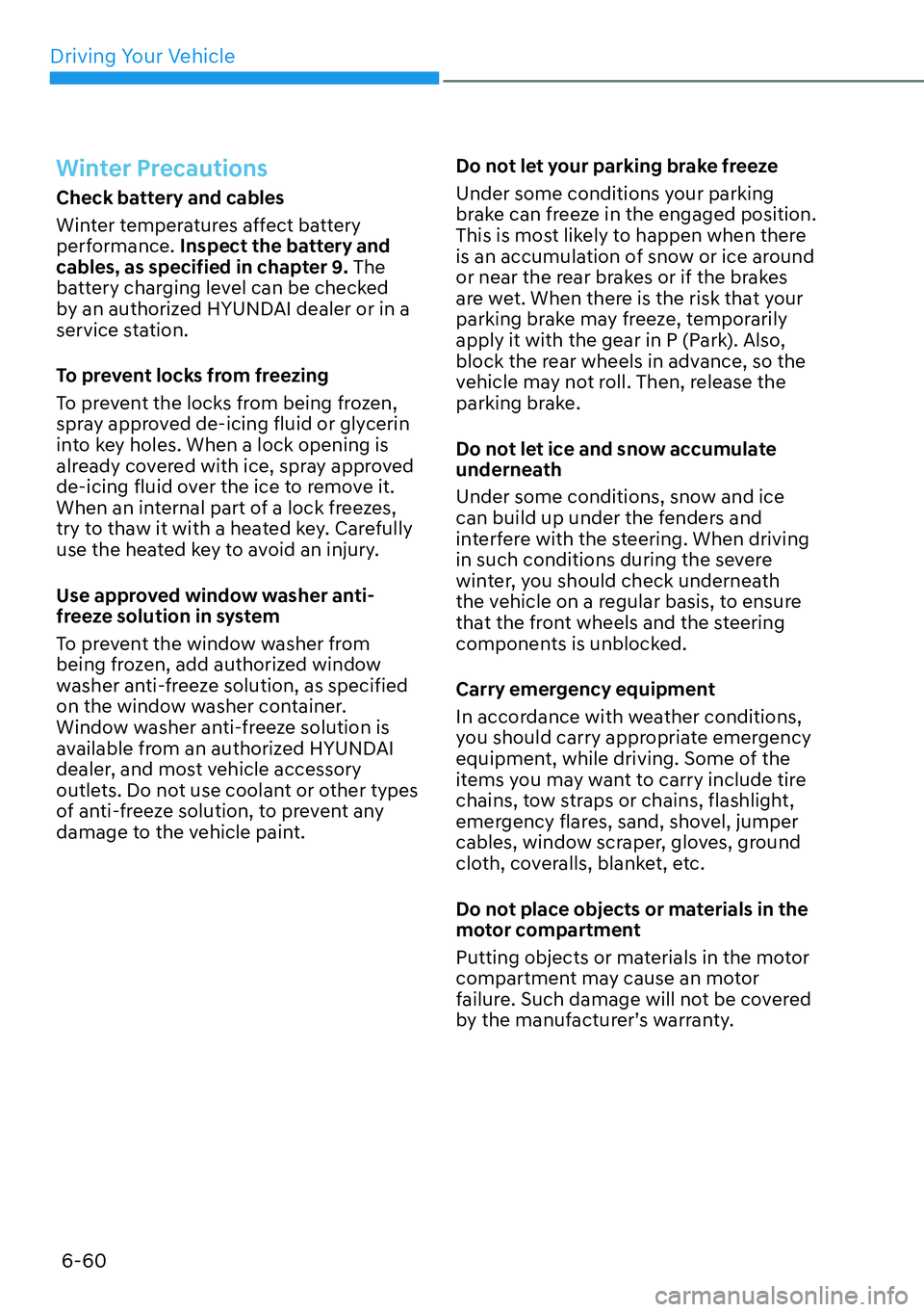 HYUNDAI IONIQ 5 2022 Owners Manual Driving Your Vehicle
6-60
Winter Precautions
Check battery and cables
Winter temperatures affect battery
performance. Inspect the battery and
cables, as specified in chapter 9. The
battery charging HYUNDAI IONIQ 5 2022 Owners Manual Driving Your Vehicle
6-60
Winter Precautions
Check battery and cables
Winter temperatures affect battery
performance. Inspect the battery and
cables, as specified in chapter 9. The
battery charging