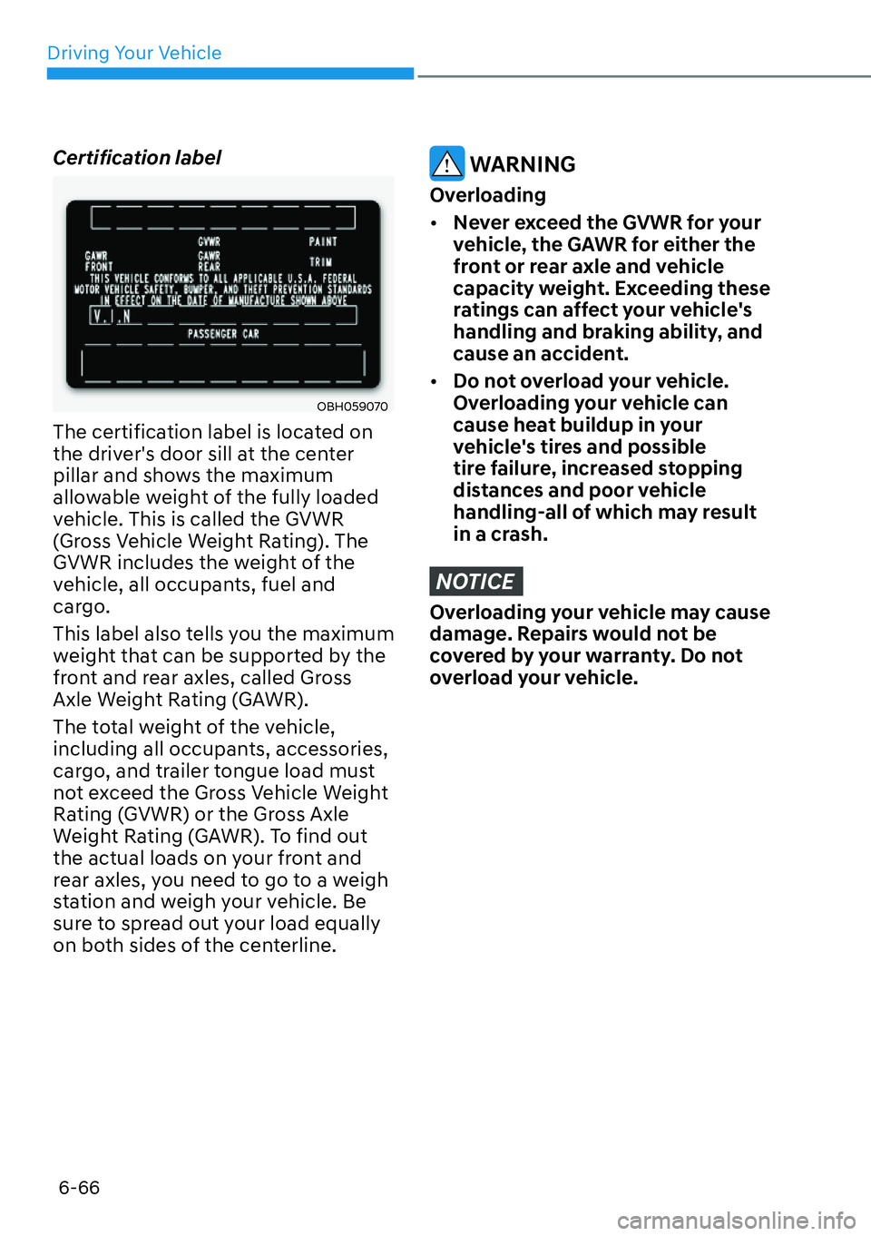 HYUNDAI IONIQ 5 2022  Owners Manual Driving Your Vehicle
6-66
Certification label
OBH059070
The certification label is located on 
the drivers door sill at the center 
pillar and shows the maximum 
allowable weight of the fully loaded 