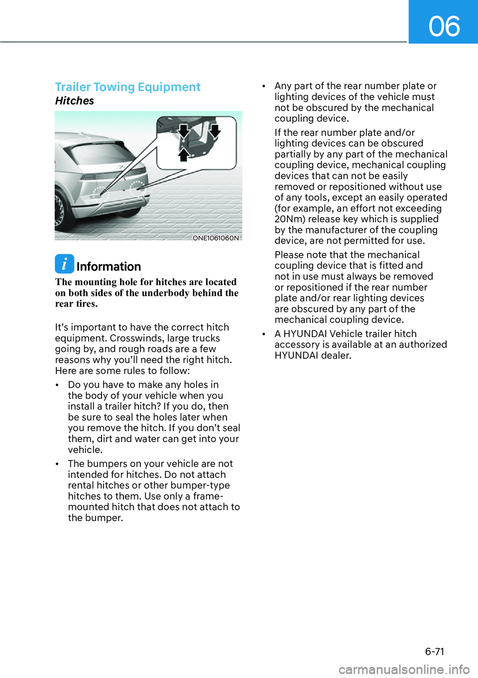 HYUNDAI IONIQ 5 2022  Owners Manual 06
6-71
Trailer Towing Equipment
Hitches
ONE1061060N
 Information
The mounting hole for hitches are located 
on both sides of the underbody behind the 
rear tires.
It’s important to have the correct