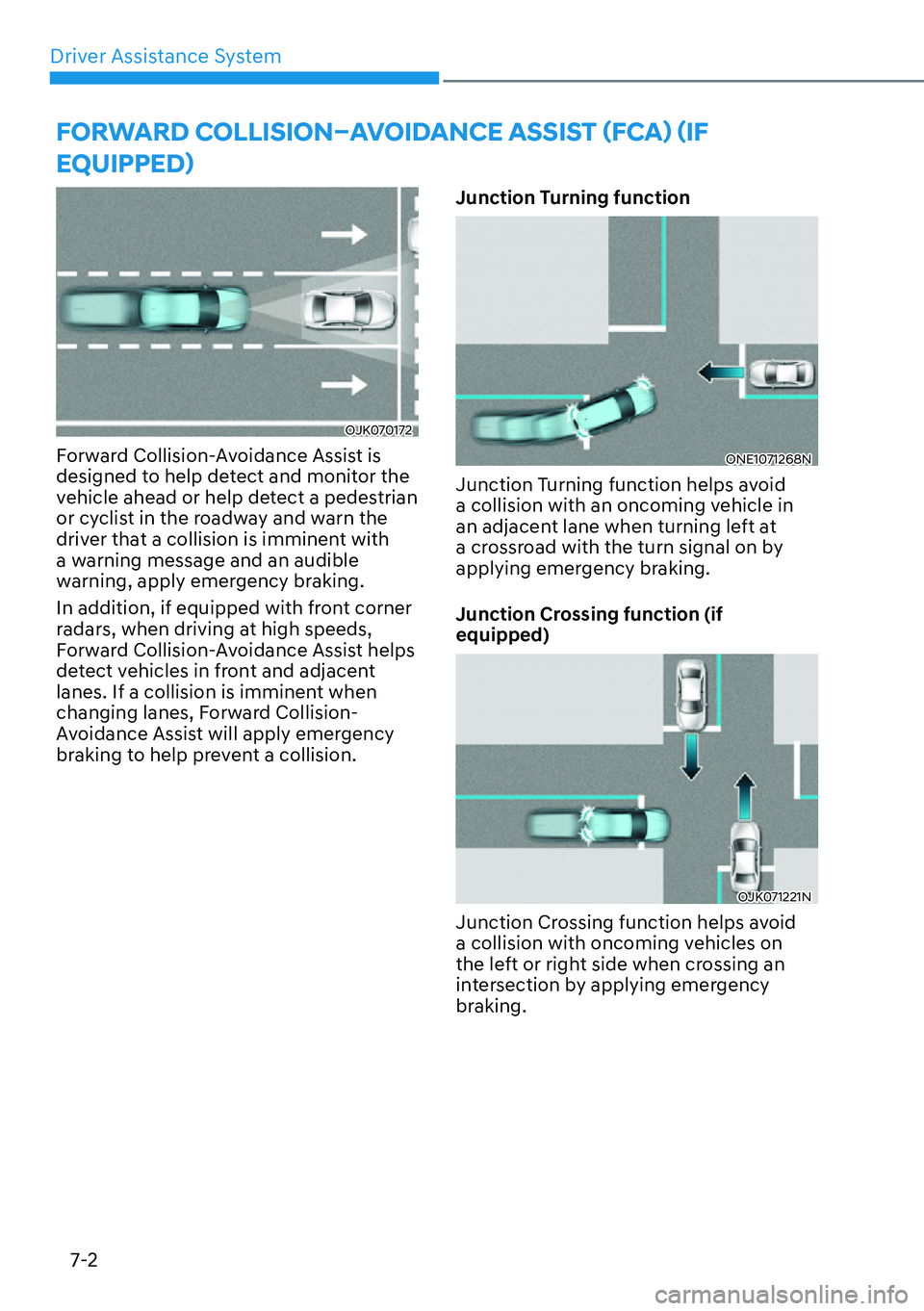 HYUNDAI IONIQ 5 2022  Owners Manual Driver Assistance System
7-2
OJK070172
Forward Collision-Avoidance Assist is 
designed to help detect and monitor the 
vehicle ahead or help detect a pedestrian 
or cyclist in the roadway and warn the