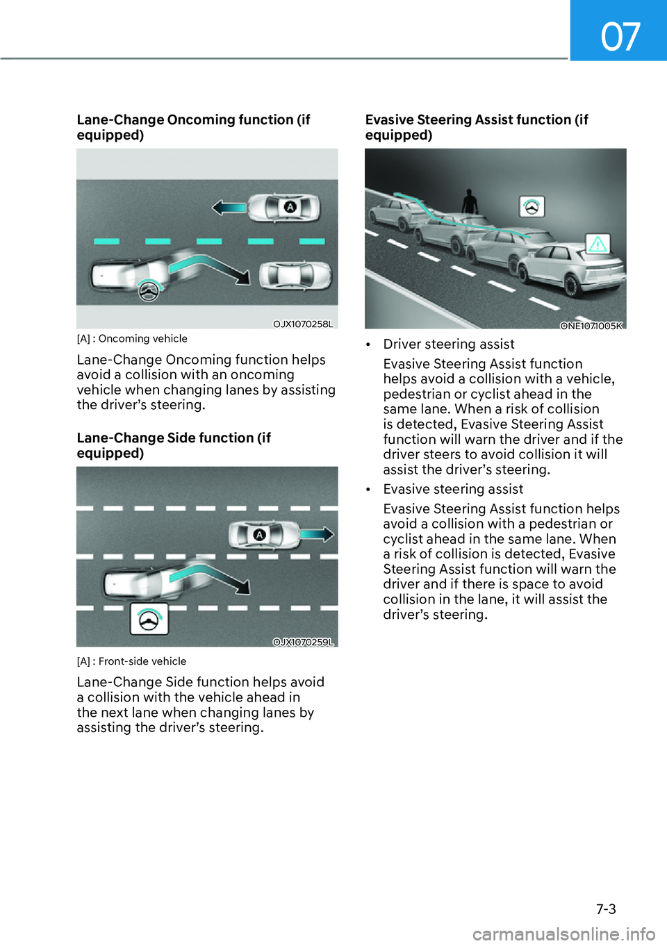 HYUNDAI IONIQ 5 2022  Owners Manual 07
7-3
Lane-Change Oncoming function (if 
equipped)
OJX1070258L[A] : Oncoming vehicle
Lane-Change Oncoming function helps 
avoid a collision with an oncoming 
vehicle when changing lanes by assisting 