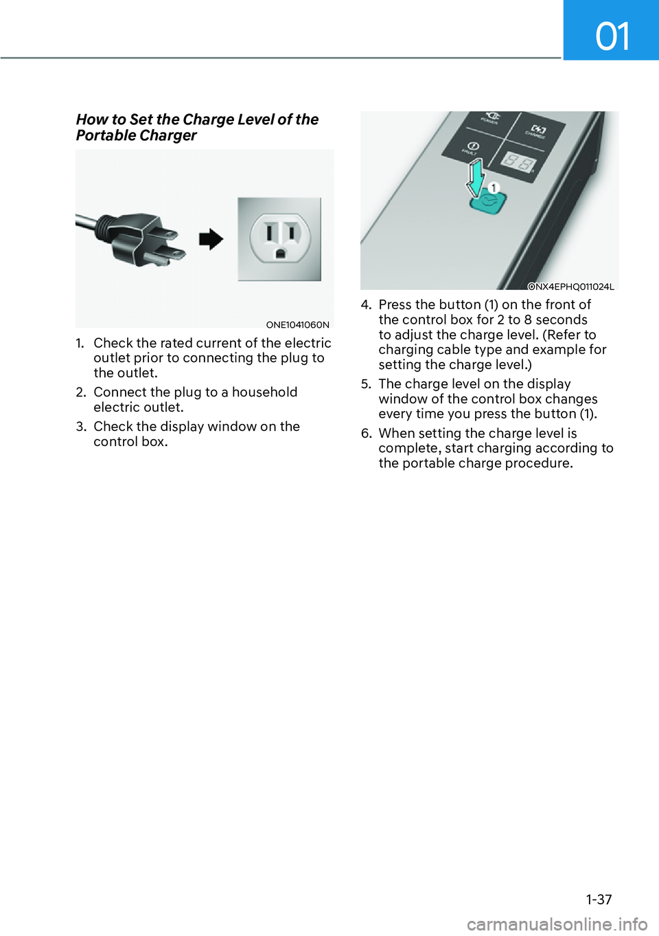 HYUNDAI IONIQ 5 2022  Owners Manual 01
1-37
How to Set the Charge Level of the 
Portable Charger
ONE1041060N
1.  Check the rated current of the electric 
outlet prior to connecting the plug to 
the outlet. 
2.  Connect the plug to a hou