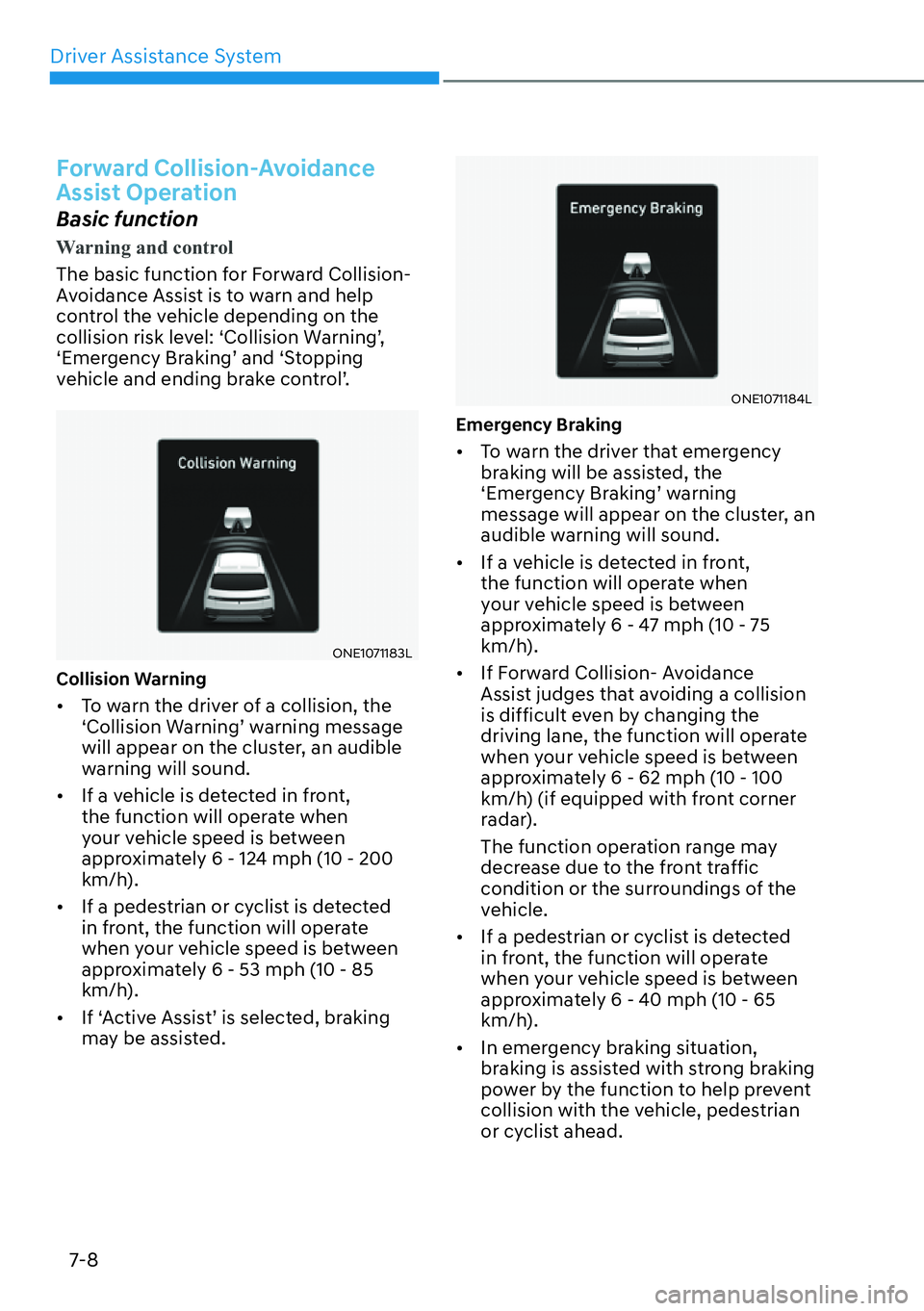 HYUNDAI IONIQ 5 2022  Owners Manual Driver Assistance System
7-8
Forward Collision-Avoidance 
Assist Operation
Basic function
Warning and control
The basic function for Forward Collision-
Avoidance Assist is to warn and help 
control th