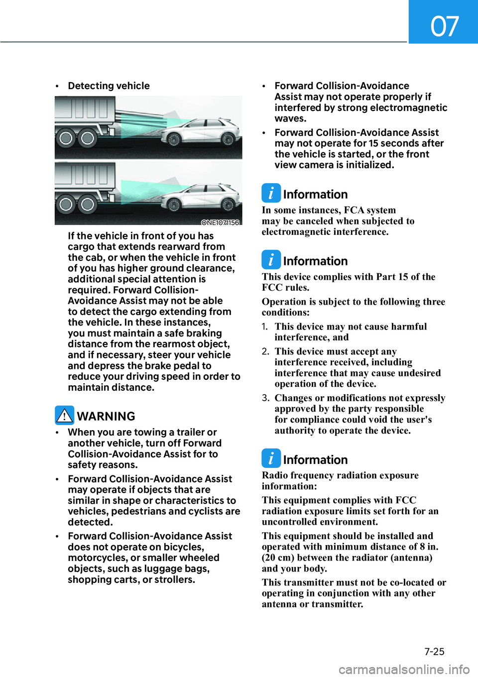 HYUNDAI IONIQ 5 2022  Owners Manual 07
7-25
[�Detecting vehicle
ONE1071156
If the vehicle in front of you has 
cargo that extends rearward from 
the cab, or when the vehicle in front 
of you has higher ground clearance, 
additional sp