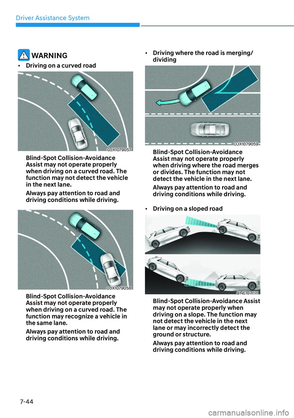 HYUNDAI IONIQ 5 2022  Owners Manual Driver Assistance System
7-44
 WARNING
[�Driving on a curved road
OJX1079057
Blind-Spot Collision-Avoidance 
Assist may not operate properly 
when driving on a curved road. The 
function may not det