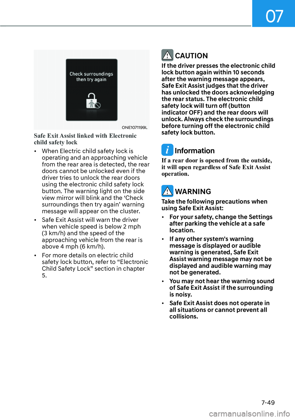 HYUNDAI IONIQ 5 2022  Owners Manual 07
7-49
ONE1071199L
Safe Exit Assist linked with Electronic 
child safety lock
[�When Electric child safety lock is 
operating and an approaching vehicle 
from the rear area is detected, the rear 
d