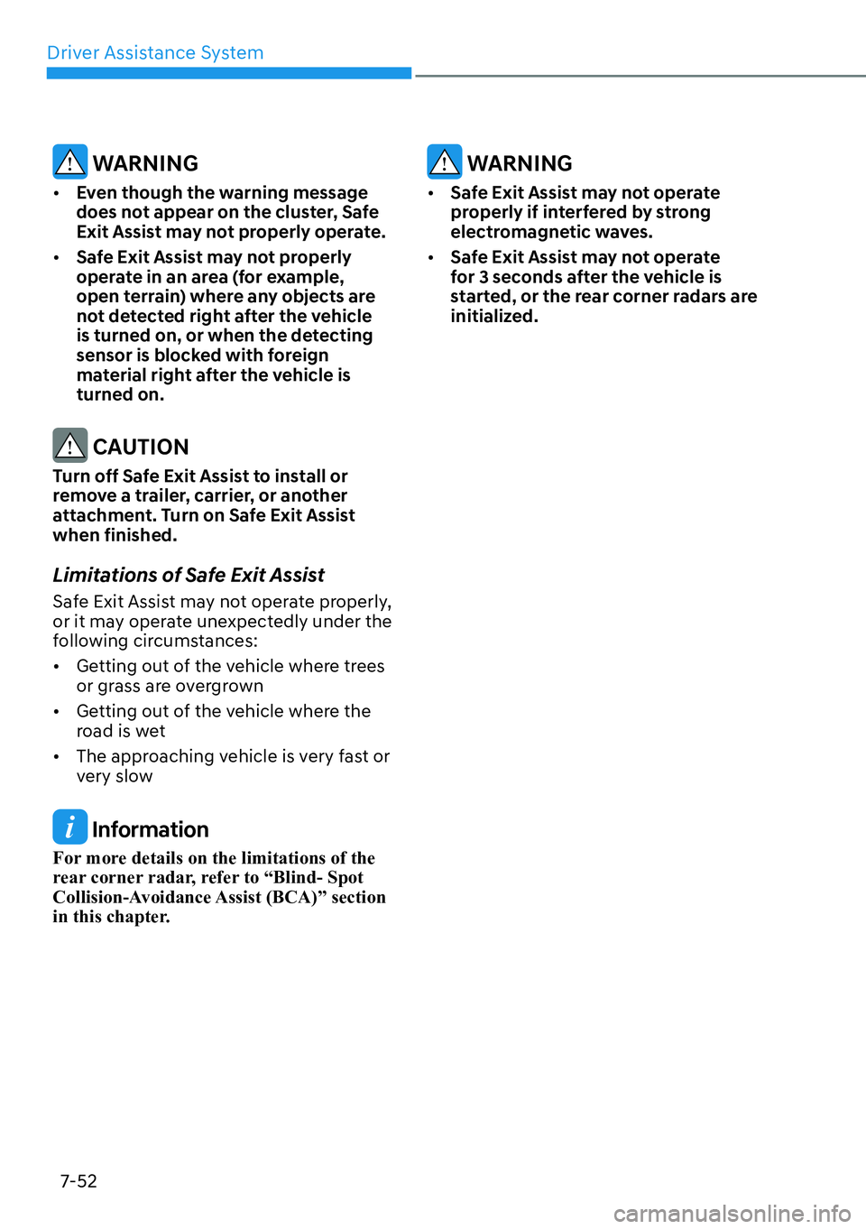 HYUNDAI IONIQ 5 2022  Owners Manual Driver Assistance System
7-52
 WARNING
[�Even though the warning message 
does not appear on the cluster, Safe 
Exit Assist may not properly operate. 
[�Safe Exit Assist may not properly 
operate 
