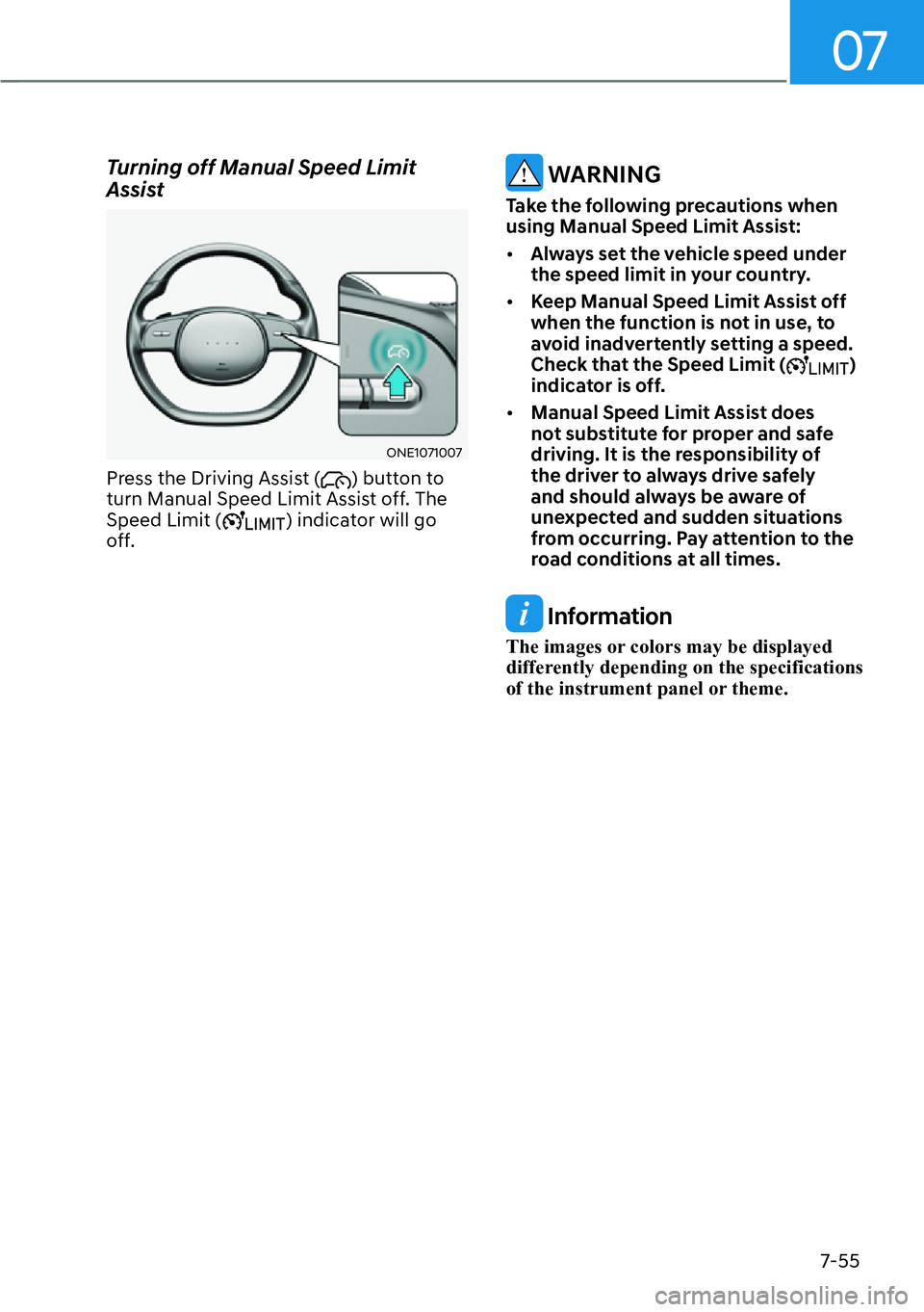 HYUNDAI IONIQ 5 2022  Owners Manual 07
7-55
Turning off Manual Speed Limit 
Assist
ONE1071007
Press the Driving Assist () button to 
turn Manual Speed Limit Assist off. The 
Speed Limit (
) indicator will go 
off.
 WARNING
Take the foll