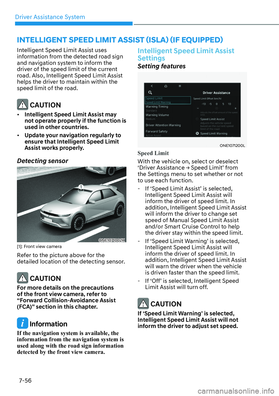 HYUNDAI IONIQ 5 2022  Owners Manual Driver Assistance System
7-56
Intelligent Speed Limit Assist uses 
information from the detected road sign 
and navigation system to inform the 
driver of the speed limit of the current 
road. Also, I