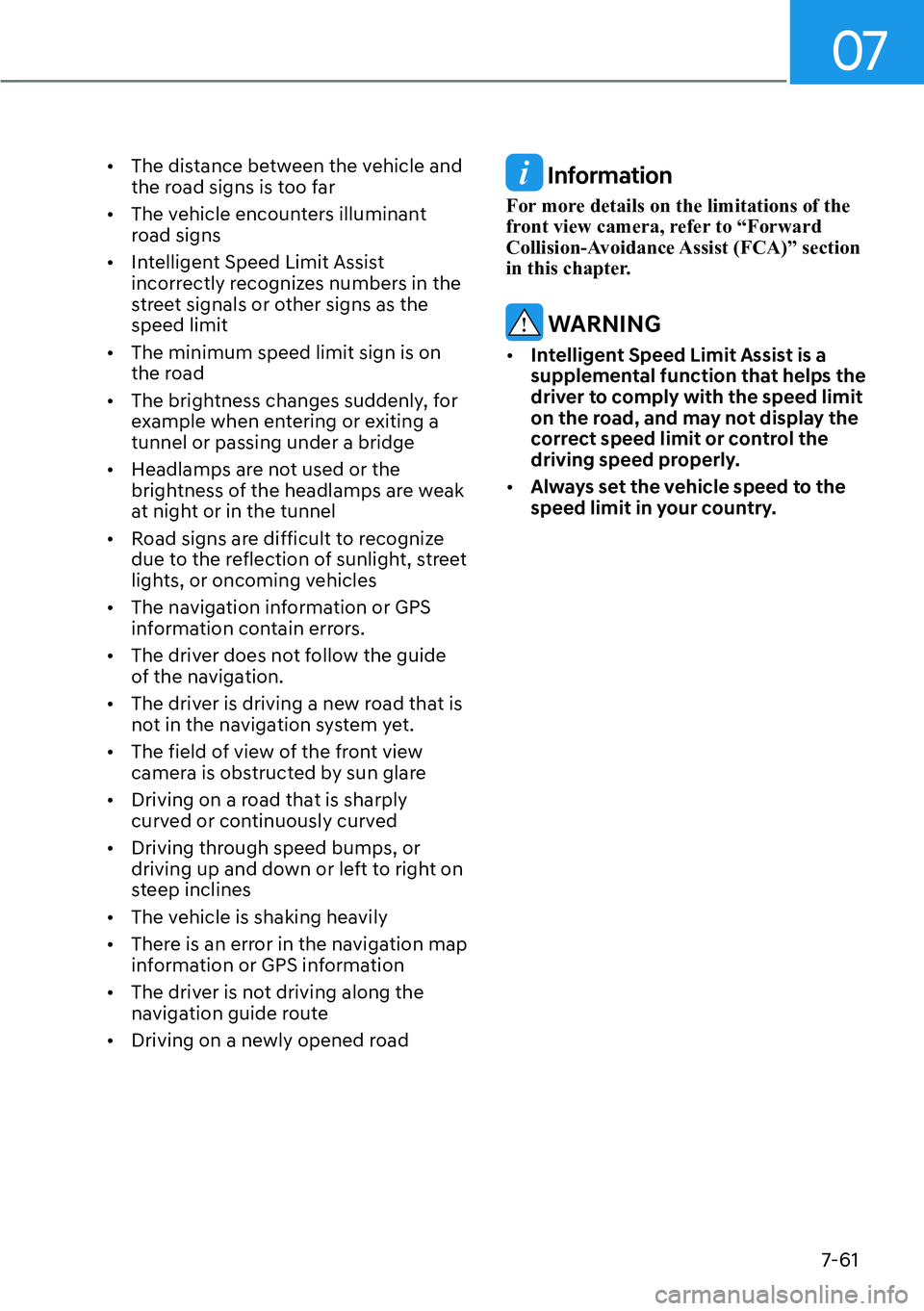 HYUNDAI IONIQ 5 2022  Owners Manual 07
7-61
[�The distance between the vehicle and 
the road signs is too far
[�The vehicle encounters illuminant 
road signs
[�Intelligent Speed Limit Assist 
incorrectly recognizes numbers in the 