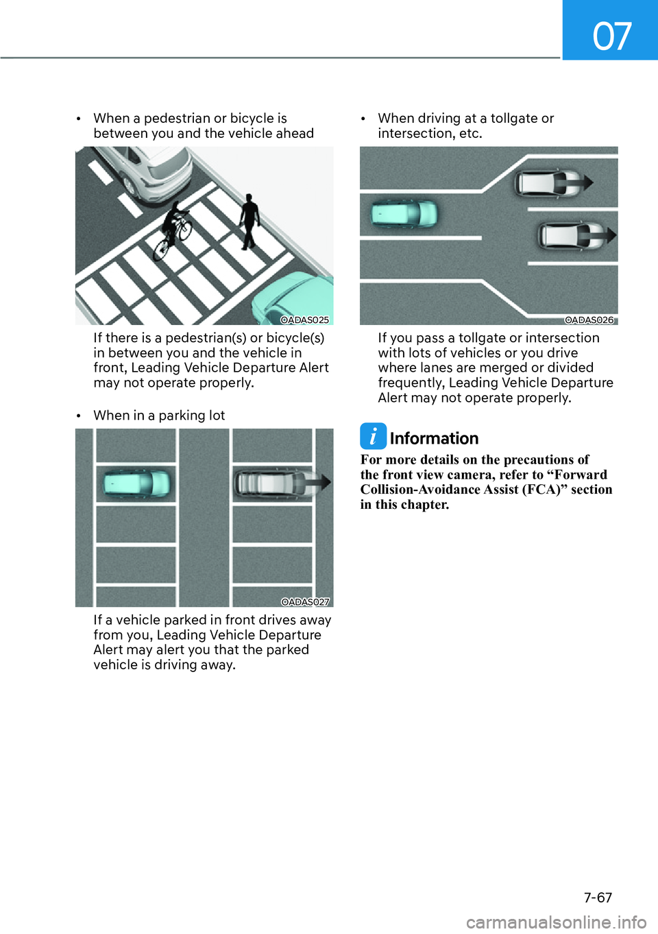 HYUNDAI IONIQ 5 2022 Owners Guide 07
7-67
[�When a pedestrian or bicycle is 
between you and the vehicle ahead
OADAS025
If there is a pedestrian(s) or bicycle(s) 
in between you and the vehicle in 
front, Leading Vehicle Departure A