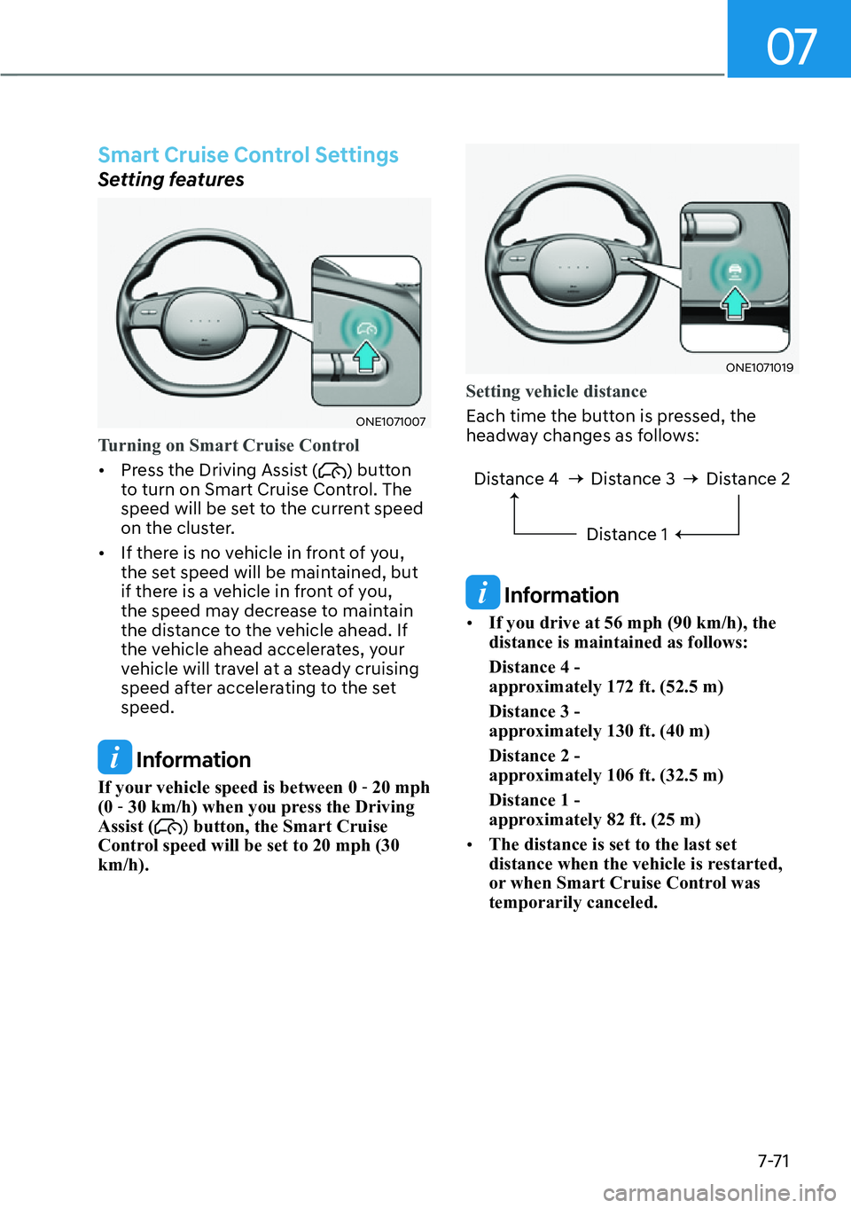 HYUNDAI IONIQ 5 2022  Owners Manual 07
7-71
Smart Cruise Control Settings
Setting features
ONE1071007
Turning on Smart Cruise Control
[�Press the Driving Assist () button 
to turn on Smart Cruise Control. The 
speed will be set to the
