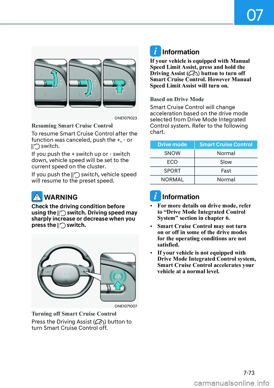 HYUNDAI IONIQ 5 2022  Owners Manual 07
7-73
ONE1071023
Resuming Smart Cruise Control
To resume Smart Cruise Control after the 
function was canceled, push the +, - or 
 switch.
If you push the + switch up or - switch 
down, vehicle spee