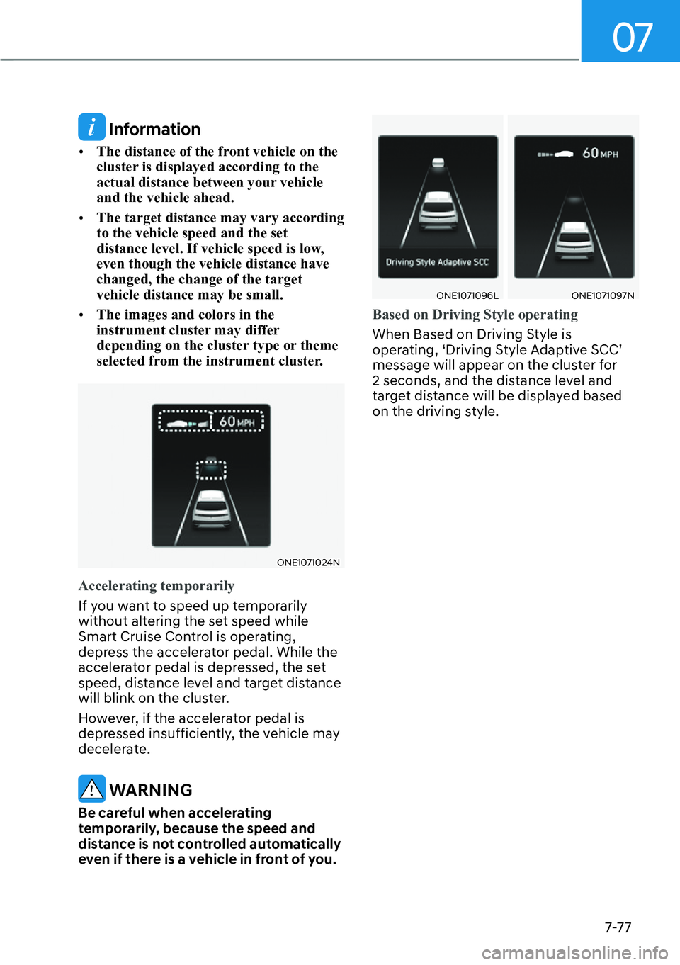 HYUNDAI IONIQ 5 2022  Owners Manual 07
7-77
 Information
[�The distance of the front vehicle on the 
cluster is displayed according to the 
actual distance between your vehicle 
and the vehicle ahead.
[�The target distance may vary 