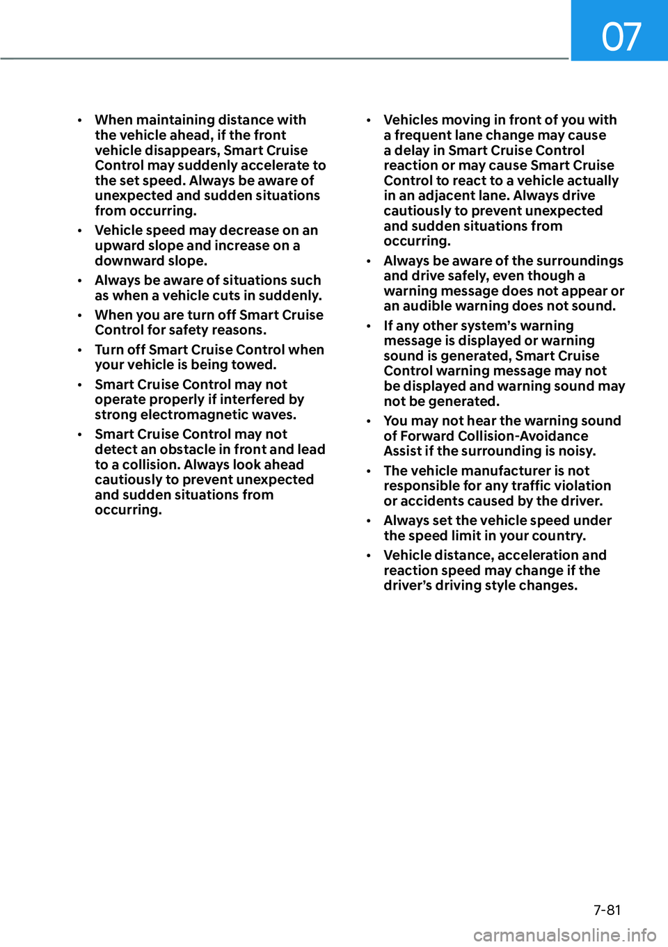 HYUNDAI IONIQ 5 2022 Owners Guide 07
7-81
[�When maintaining distance with 
the vehicle ahead, if the front 
vehicle disappears, Smart Cruise 
Control may suddenly accelerate to 
the set speed. Always be aware of 
unexpected and sud