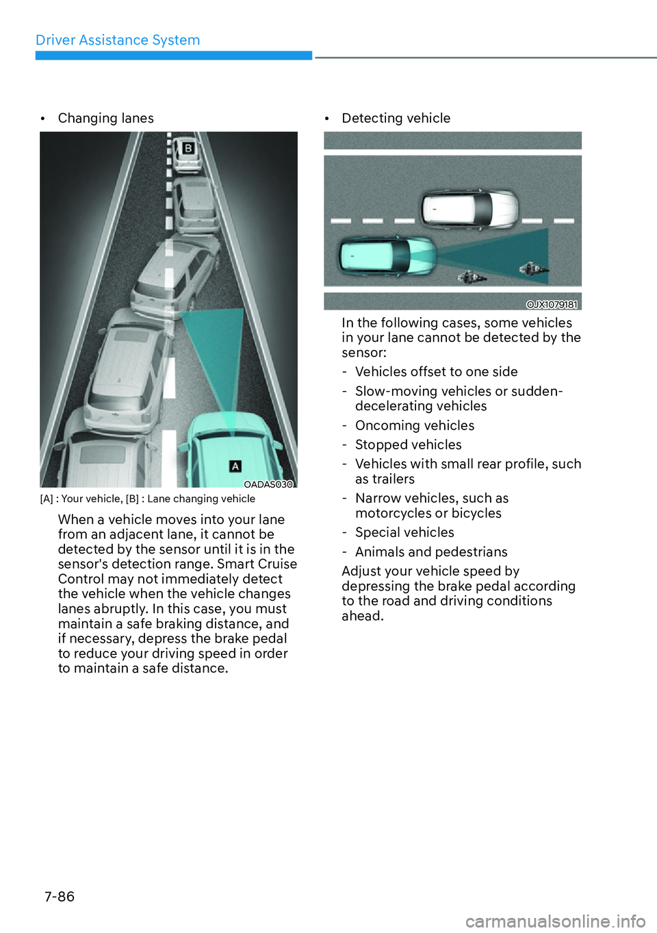 HYUNDAI IONIQ 5 2022  Owners Manual Driver Assistance System
7-86
[�Changing lanes
OADAS030 [A] : Your vehicle, [B] : Lane changing vehicle
When a vehicle moves into your lane 
from an adjacent lane, it cannot be 
detected by the sens