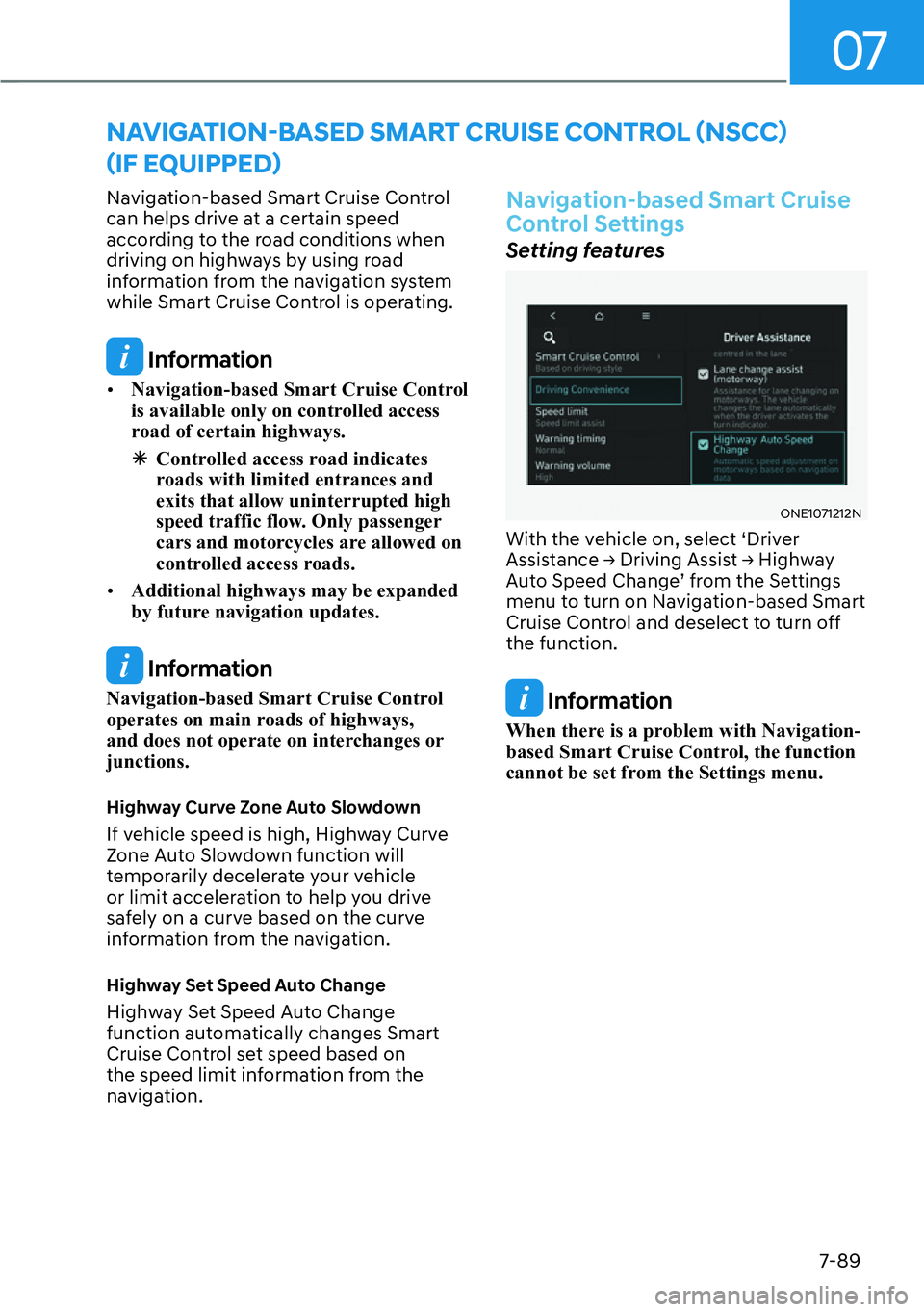 HYUNDAI IONIQ 5 2022  Owners Manual 07
7-89
Navigation-based Smart Cruise Control 
can helps drive at a certain speed 
according to the road conditions when 
driving on highways by using road 
information from the navigation system 
whi