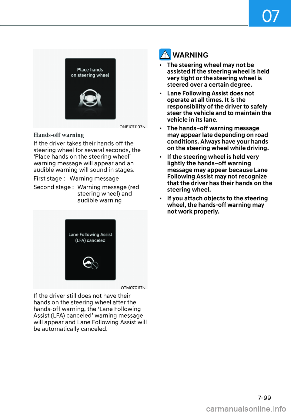 HYUNDAI IONIQ 5 2022  Owners Manual 07
7-99
ONE1071193N
Hands-off warning
If the driver takes their hands off the 
steering wheel for several seconds, the 
‘Place hands on the steering wheel’ 
warning message will appear and an 
aud
