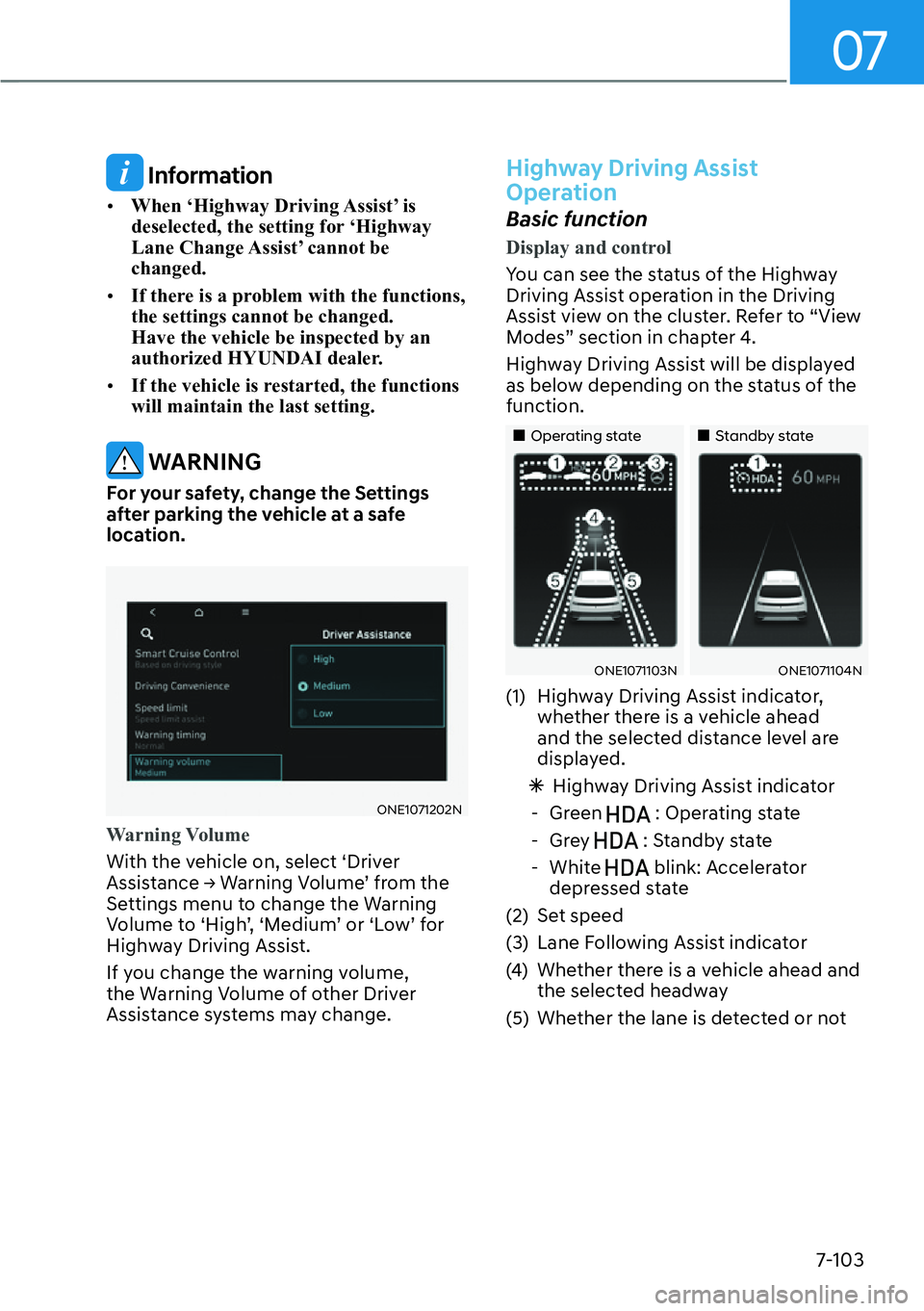 HYUNDAI IONIQ 5 2022  Owners Manual 07
7-103
 Information
[�When ‘Highway Driving Assist’ is 
deselected, the setting for ‘Highway 
Lane Change Assist’ cannot be 
changed.
[�If there is a problem with the functions, 
the set