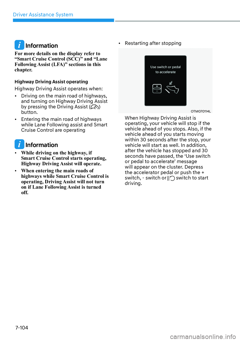 HYUNDAI IONIQ 5 2022  Owners Manual Driver Assistance System
7-104
 Information
For more details on the display refer to 
“Smart Cruise Control (SCC)” and “Lane 
Following Assist (LFA)” sections in this 
chapter.
Highway Driving