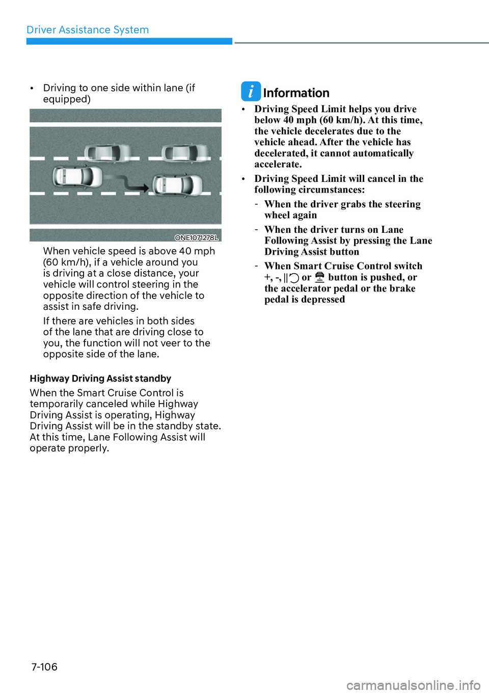 HYUNDAI IONIQ 5 2022 Service Manual Driver Assistance System
7-106
[�Driving to one side within lane (if 
equipped)
ONE1071278L
When vehicle speed is above 40 mph 
(60 km/h), if a vehicle around you 
is driving at a close distance, yo