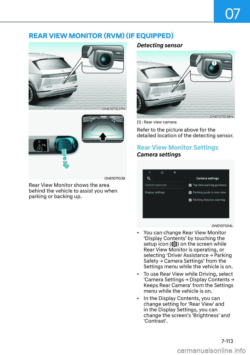 HYUNDAI IONIQ 5 2022  Owners Manual 07
7-113
ONE1071037N
ONE1071039
Rear View Monitor shows the area 
behind the vehicle to assist you when 
parking or backing up.
Detecting sensor
ONE1071038N[1] : Rear view camera
Refer to the picture 